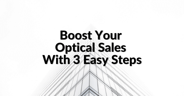 Boost sales for your optical dispensary or optometric practice with 3 easy steps