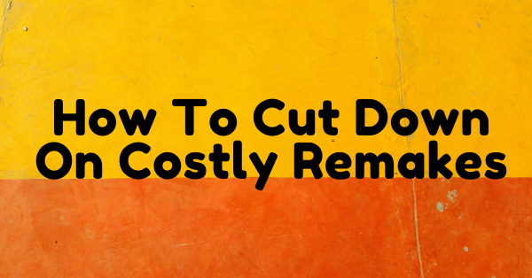 How to cut down on costly remakes by IcareLabs